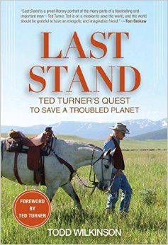 Last Stand: Ted Turner’s Quest to Save a Troubled Planet by Todd Wilkinson